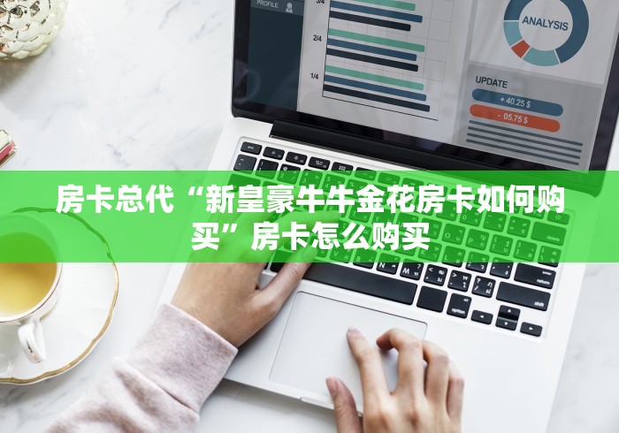 房卡总代“新皇豪牛牛金花房卡如何购买”房卡怎么购买