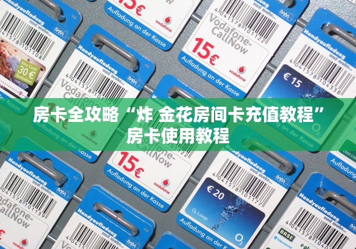 房卡全攻略“炸 金花房间卡充值教程”房卡使用教程