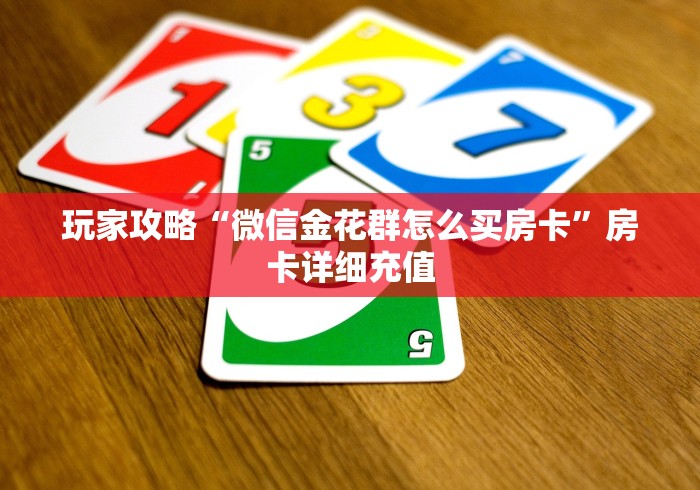 玩家攻略“微信金花群怎么买房卡”房卡详细充值
