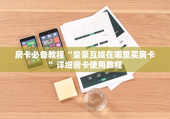 房卡必备教程“皇豪互娱在哪里买房卡”详细房卡使用教程